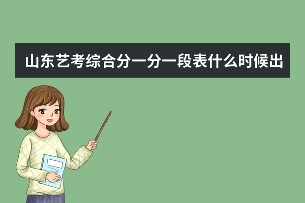 山东艺考综合分一分一段表什么时候出