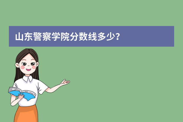 山东警察学院分数线多少？
