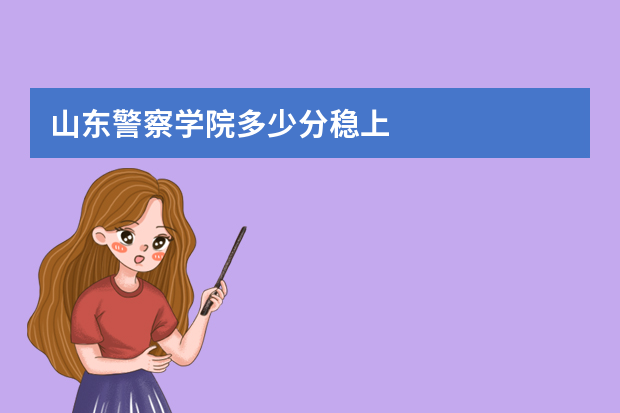 山东警察学院多少分稳上
