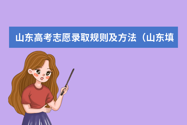 山东高考志愿录取规则及方法（山东填报高考志愿的方法与步骤）