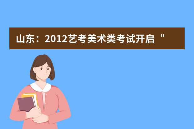 山东：2012艺考美术类考试开启“电子眼”