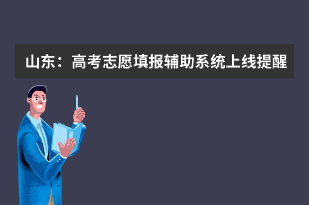 山东：高考志愿填报辅助系统上线提醒