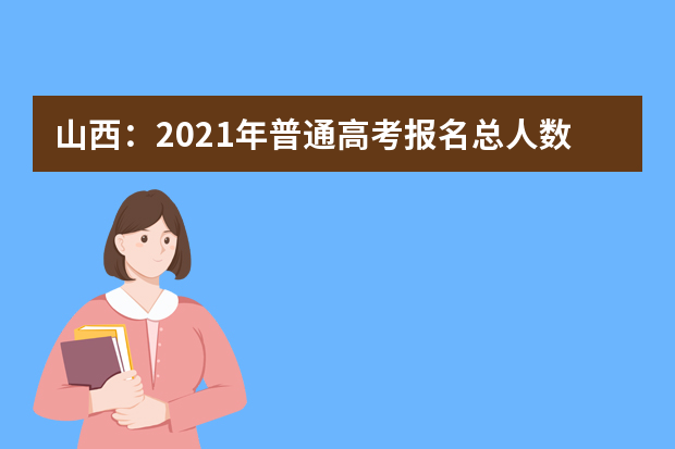 山西：2021年普通高考报名总人数为31.57万人