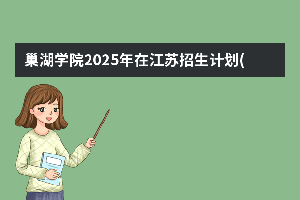 巢湖学院2025年在江苏招生计划(2026参考)