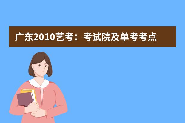 广东2010艺考：考试院及单考考点联系方式