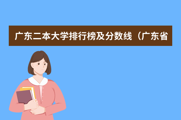 广东二本大学排行榜及分数线（广东省二本大学排名及分数线）