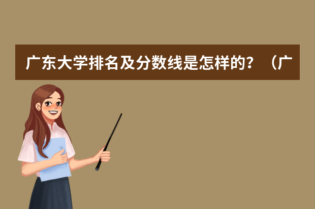 广东大学排名及分数线是怎样的？（广东本科大学全部排名）