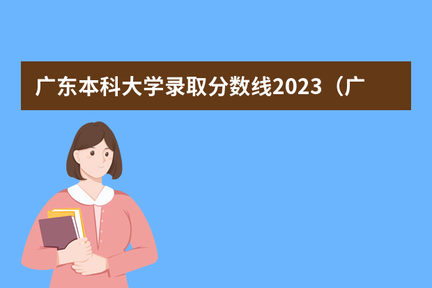广东本科大学录取分数线2023（广东大学排行榜录取分数线）