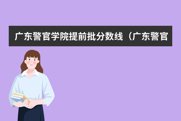 广东警官学院提前批分数线（广东警官学院分数线）