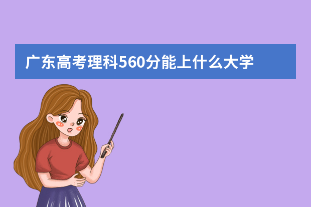 广东高考理科560分能上什么大学