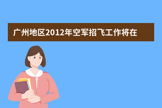 广州地区2012年空军招飞工作将在10月进行
