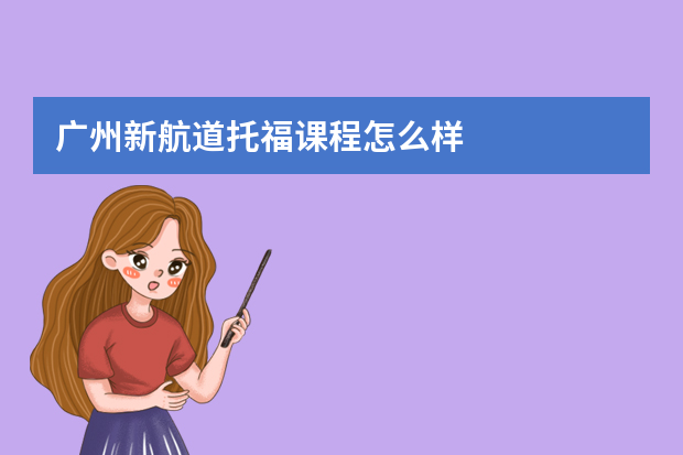 广州新航道托福课程怎么样