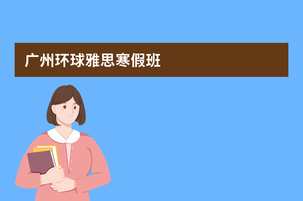 广州环球雅思寒假班