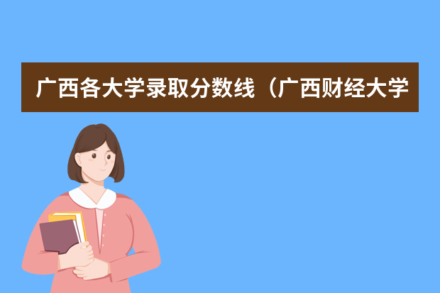 广西各大学录取分数线（广西财经大学考研分数线？）