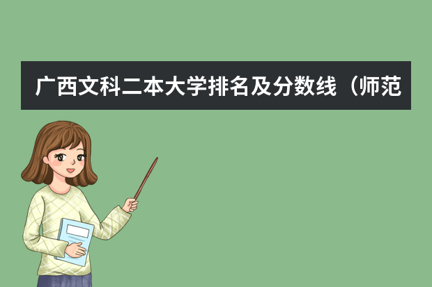 广西文科二本大学排名及分数线（师范类大学排名及分数线）