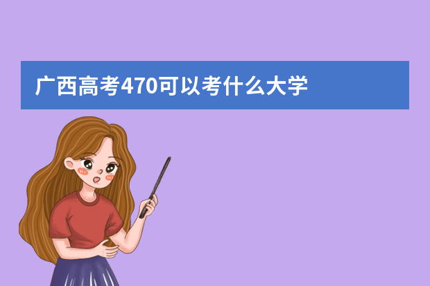 广西高考470可以考什么大学