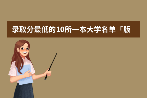 录取分最低的10所一本大学名单「版」（大学分数线排名）