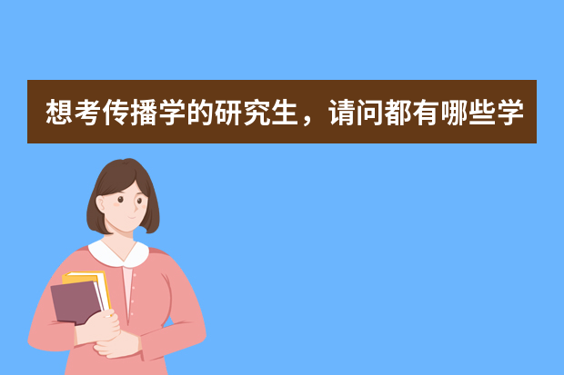 想考传播学的研究生，请问都有哪些学校不错竞争还不是那么激烈啊