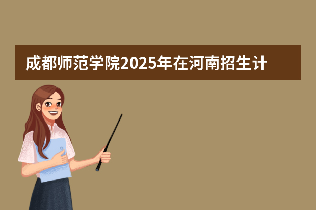 成都师范学院2025年在河南招生计划