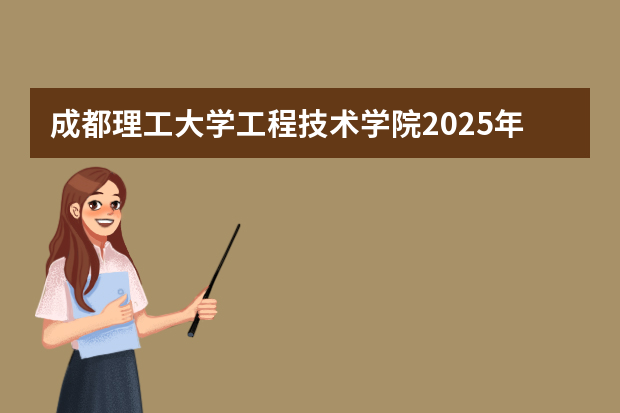 成都理工大学工程技术学院2025年在山东招生计划