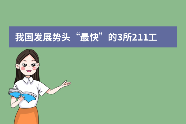 我国发展势头“最快”的3所211工程大学，有望逆袭成为985吗？