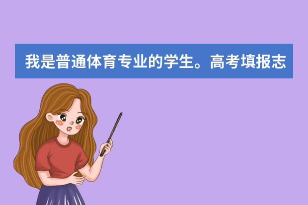 我是普通体育专业的学生。高考填报志愿时，具体怎样报，提前批体育类是什么意思？我应该报那个么？