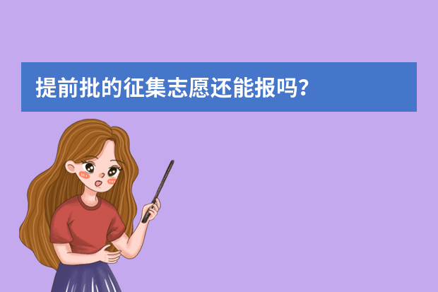 提前批的征集志愿还能报吗？