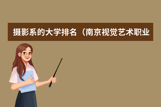 摄影系的大学排名（南京视觉艺术职业学院排名）