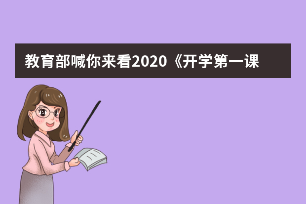 教育部喊你来看2020《开学第一课》啦