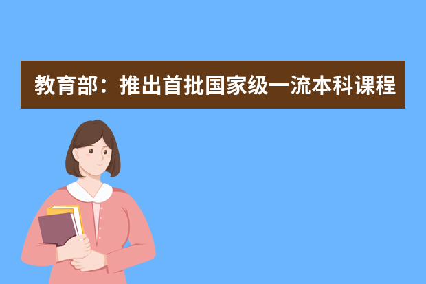 教育部：推出首批国家级一流本科课程