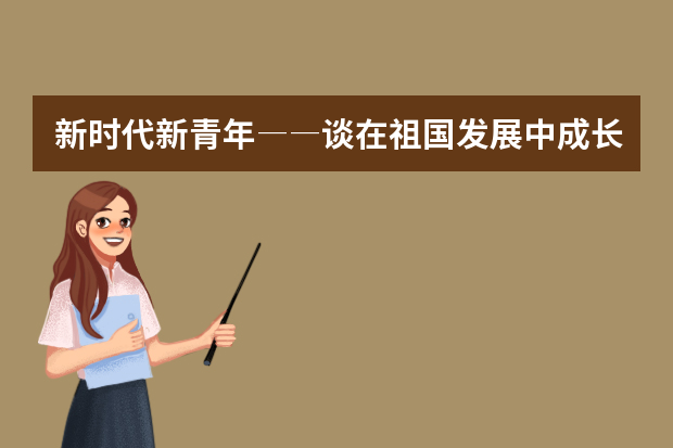 新时代新青年――谈在祖国发展中成长作文审题立意怎么写