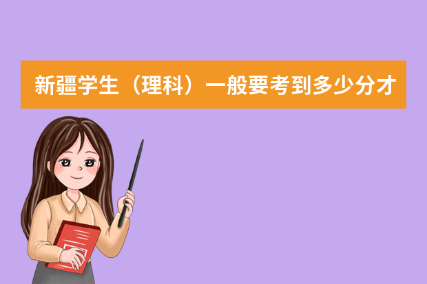 新疆学生（理科）一般要考到多少分才能上一本大学