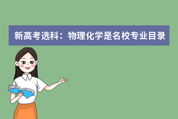 新高考选科：物理化学是名校专业目录大热门