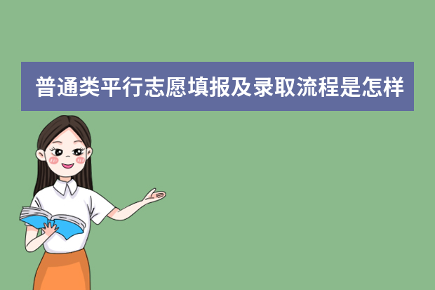 普通类平行志愿填报及录取流程是怎样的？