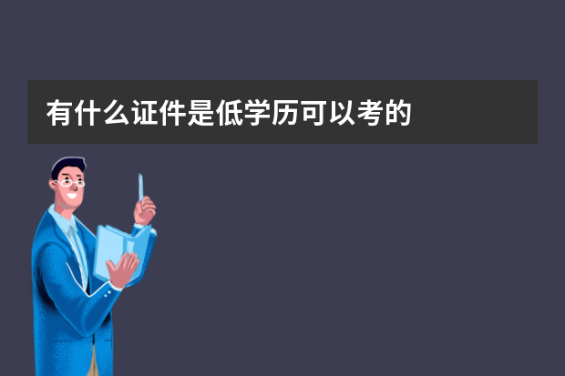 有什么证件是低学历可以考的