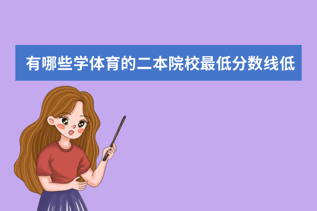有哪些学体育的二本院校最低分数线低的？