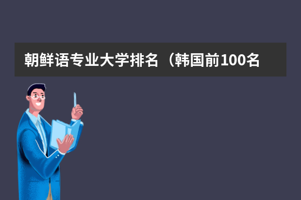 朝鲜语专业大学排名（韩国前100名大学排名）