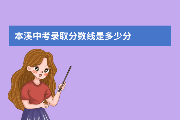 本溪中考录取分数线是多少分