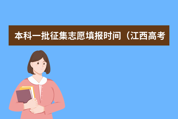 本科一批征集志愿填报时间（江西高考征集志愿时间安排）
