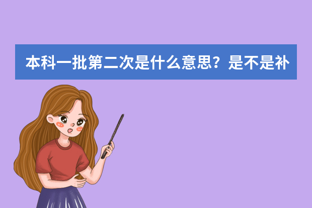 本科一批第二次是什么意思？是不是补录？