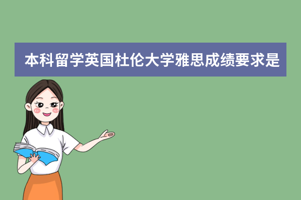 本科留学英国杜伦大学雅思成绩要求是什么