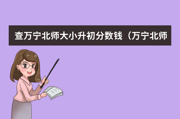 查万宁北师大小升初分数钱（万宁北师大附小招生条件）