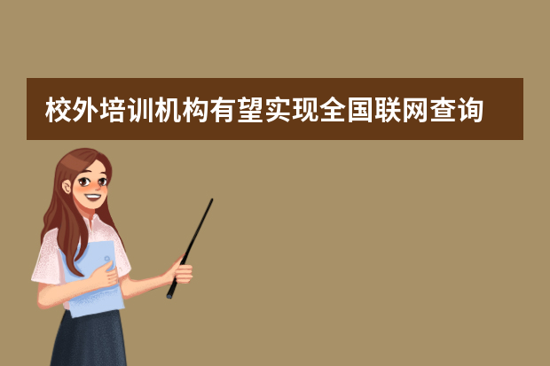 校外培训机构有望实现全国联网查询