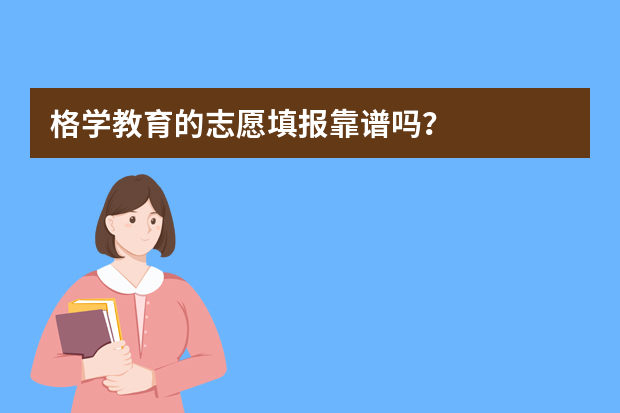 格学教育的志愿填报靠谱吗？