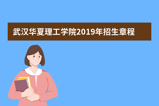 武汉华夏理工学院2019年招生章程