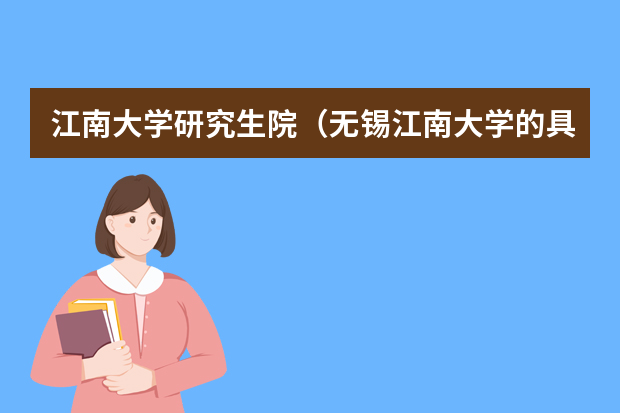 江南大学研究生院（无锡江南大学的具体位置）