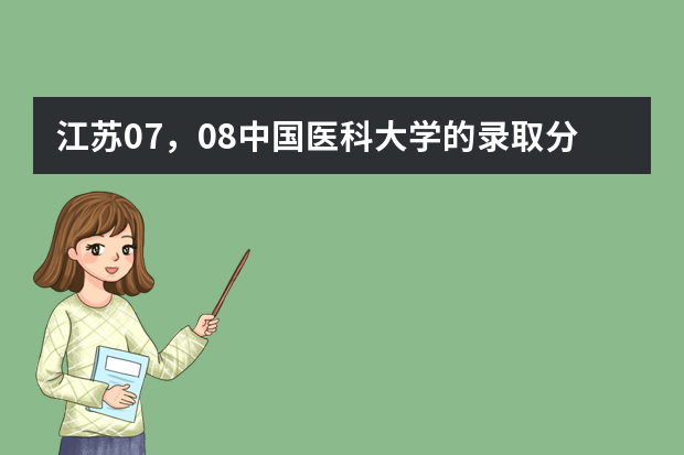 江苏07，08中国医科大学的录取分数线是多少？首都医科大学呢/