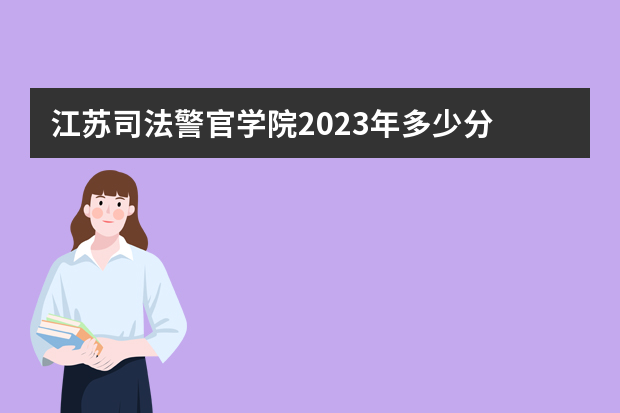 江苏司法警官学院2023年多少分