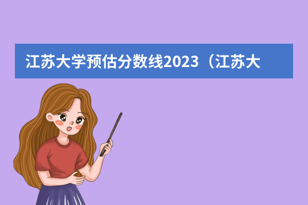 江苏大学预估分数线2023（江苏大学排名）