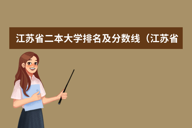 江苏省二本大学排名及分数线（江苏省本科院校排名及录取分数线）